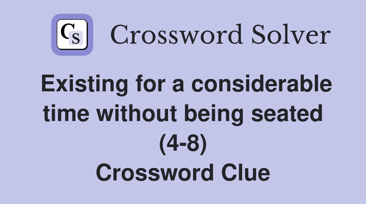 Existing for a considerable time without being seated (48) Crossword